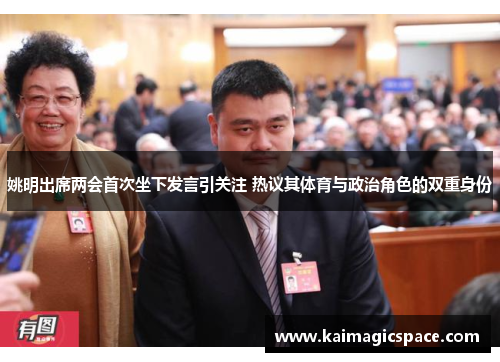 姚明出席两会首次坐下发言引关注 热议其体育与政治角色的双重身份