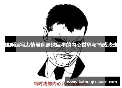 姚明速写表情展现篮球巨星的内心世界与情感波动