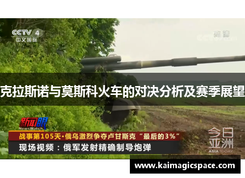 克拉斯诺与莫斯科火车的对决分析及赛季展望