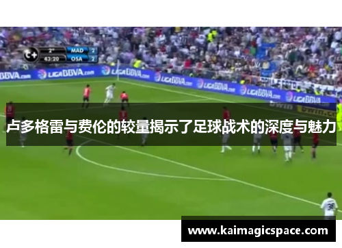 卢多格雷与费伦的较量揭示了足球战术的深度与魅力