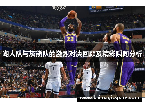 湖人队与灰熊队的激烈对决回顾及精彩瞬间分析